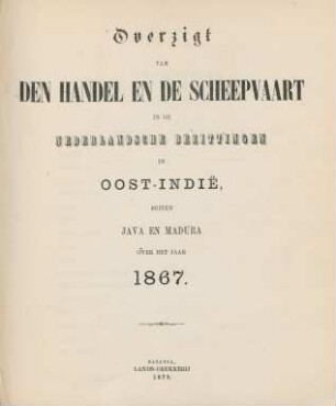 1867: Overzigt van den handel, de scheepvaart en de inkomende en uitgaande regten in de bezittingen buiten Java en Madura, over het jaar