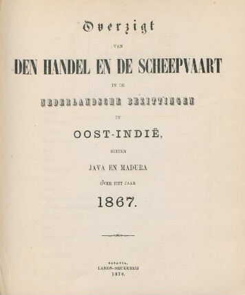 1867: Overzigt van den handel, de scheepvaart en de inkomende en uitgaande regten in de bezittingen buiten Java en Madura, over het jaar