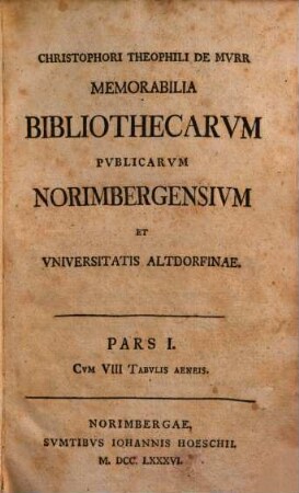 Christophori Theophili De Mvrr Memorabilia Bibliothecarvm Pvblicarvm Norimbergensivm Et Vniversitatis Altdorfinae, 1