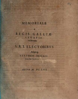 Memoriale a Regis Galliae, Legatis exhibitum. S.R.I. Electoribvs Reliquisq[ue] Statuum Imperii Deputatis