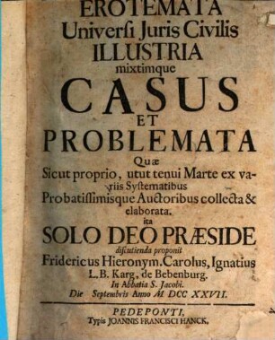 Erotemata universi juris civilis illustria, mixtimque casus et problemata, quae sicut proprio utut tenae Marte ... et elaborata ex variis ... auctoribus collecta