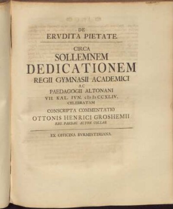 De Erudita Pietate. Circa Sollemnem Dedicationem Regii Gymnasii Academicii ... Conscripta Commentaion Ottonis Henrici Groshemii