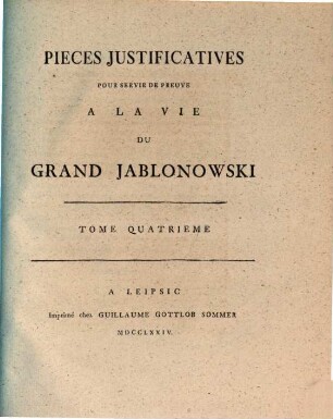 Histoire De Stanislas Jablonowski Castellan De Cracovie, Grand General Des Armees De Pologne En IV Tomes. : Ouvrage intéressant, & qui peut servir de suite à l'Histoire de Sobieski de Mr. l'Abbé Coyer, Tome Quartieme. Pieces Justificatives Pour Servir De Preuve A La Vie Du Grand Jablonowski