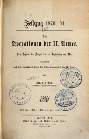 Die Operationen der II. Armee : vom Beginne des Krieges bis zur Capitulation von Metz ; dargest. nach den Operations-Akten des Ober-Commandos der II. Armee ; mit einer Uebersichtskarte und einem Plan