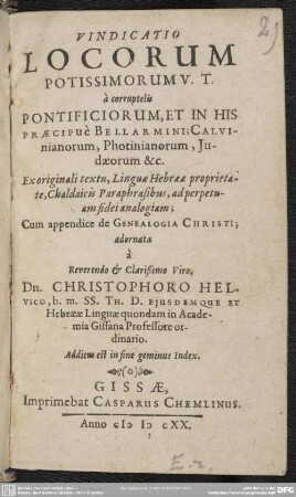 Vindicatio locorum potissimorum v. t. a corruptelis pontificiorum, edt in hs praecipue Bellarmini, Calvinianorum, Photinianorum, Judaeorum etc.