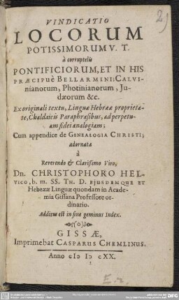 Vindicatio locorum potissimorum v. t. a corruptelis pontificiorum, edt in hs praecipue Bellarmini, Calvinianorum, Photinianorum, Judaeorum etc.