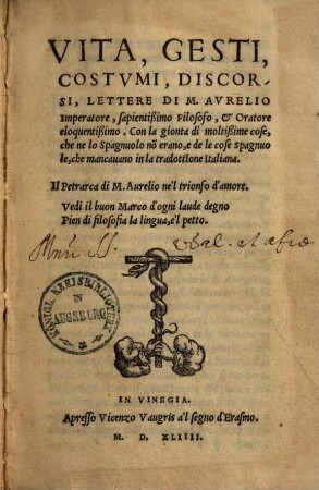 Vita, gesti, costumi, discorsi, lettere di M. Aurelio imperatore, sapientissimo filosofo et oratore eloquentissimo : con la gionta di moltissime cose, che nelo spagnuolo non erano, e dele cose spagnuole, che mancanano in la tradottione italiana