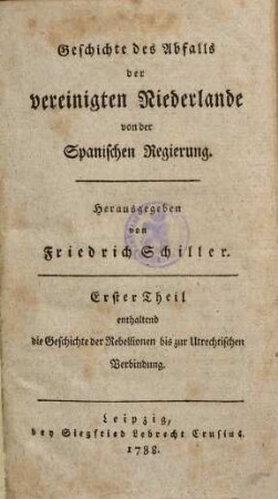 Geschichte des Abfalls der vereinigten Niederlande von der Spanischen Regierung, 1. ... enthaltend Geschichte der Rebellionen bis zur Utrechtischen Verbindung