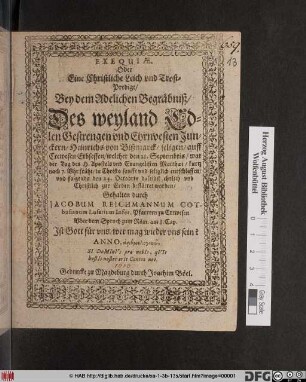 Exequiae. Oder Eine Christliche Leich und Trost-Predigt/ Bey dem Adelichen Begräbniß/ Des ... Heinrichs von Bißmarck/ seligen auff Crewesen Erbsessen : welcher den 21. Septembris/ war der Tag des H. Apostels und Evangelisten Matthaei ... entschlaffen und folgends den 24. Octobris ... bestattet worden