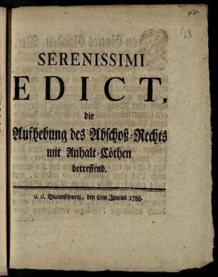 Serenissimi Edict, die Aufhebung des Abschoß-Rechts mit Anhalt-Cöthen betreffend : d. d. Braunschweig, den 6ten Junius 1788