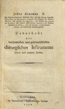 Justus Arneman D. der Arzneiwissenschaft Professor Ord. auf der Georg-Augusts-Universität zu Göttingen ... Übersicht der berühmtesten und gebräuchlichsten chirurgischen Instrumente älterer und neuerer Zeiten