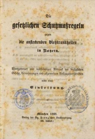 Die gesetzlichen Schutzmaßregeln gegen die ansteckenden Viehkrankheiten in Bayern : Wortgetreuer und vollständiger Abdruck der bezüglichen Gesetze, Verordnungen ud allgemeinen Vollzugsvorschriften