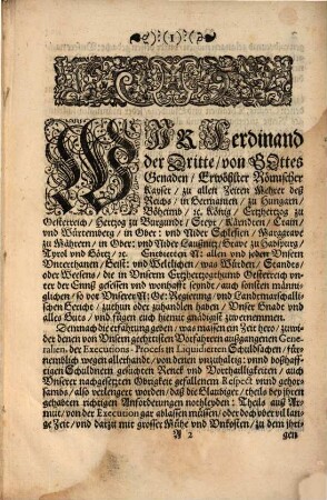Der Röm: Kayserl: auch zu Hungarn vnd Böhaimb [et]c. Königlichen Majestätt Ferdinandi Deß Dritten [et]c. Ertzhertzogens zu Oesterreich ... Newe Executions-Ordnung In Oesterreich vnter der Ennß : [Geben in Vnserer Statt Wienn den Siben vnd Zwaintzigisten Iulij, im Sechzehenhundert Fünff vnnd Funfftzigisten ... Jahr]