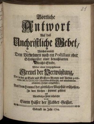 Göttliche Antwort Auf das Unchristliche Gebet, Welches neulich Dem Vernehmen nach ein Postillant oder Schulmeister einer benachbarten Reichs-Stadt. Wider einen vorgegebenen Greuel der Verwüstung, Der in des zu Stade und Stifftern Bremen und Verden publicirten seel. D. Gesenii Catechismo stecken soll, ... ausgestossen