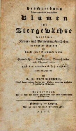 Annalen der Blumisterei für Gartenbesitzer, Kunstgärtner, Saamenhändler und Blumenfreunde : Beschreibung seltner und neuer vorzüglicher Blumen und Ziergewächse sammt deren Kultur- und Vermehrungsmethoden bewährter Gärtner und praktischer Blumenfreunde für Gartenbesitzer, Kunstgärtner, Saamenhändler und Blumenfreunde. 3. 1827