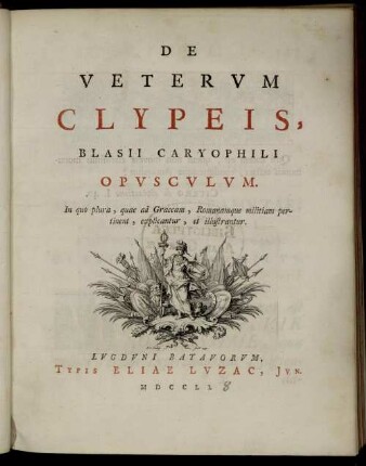 De veterum clypeis Blasii Carypophili opusculum, in quo plura, quae ad Graecam Romanamque militiam pertinent, explicantur et illustrantur