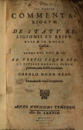 III. Partis Commentariorum de statu religionis et reipublicae in regno Galliae libri VII - IX : Ad tertii usque belli civilis gallici finem postremo pacis Edicto conclusum, Carolo IX. rege