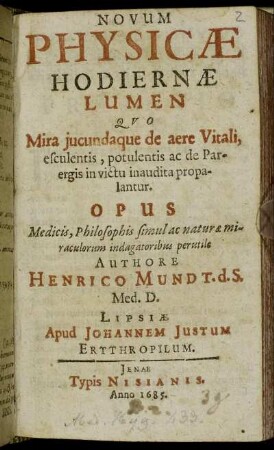 Novum Physicae Hodiernae Lumen : Quo Mira iucundaque de aere Vitali, esculentis, potulentis ac de Parergis in victu inaudita propalantur ; Opus Medicis, Philosophis simul ac naturae miraculorum indagatoribus perutile