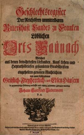 Geschlechtsregister der Reichsfrey unmittelbaren Ritterschaft Landes zu Franken Löblichen Orts Baunach : Welches aus denen bewährtesten Urkunden, Kauf- Lehen- und Heyrathsbriefen gesamleten Grabschriften und eingeholten genauen Nachrichten von innen beschriebenen Gräflich-Freyherrlich- und Edlen Häusern