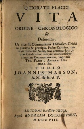 Q. Horatii Flacci Vita ordine chronologico sic delineata : ut vice sit commentarii historico-critici in plurima et praecipua Poetae Carmina