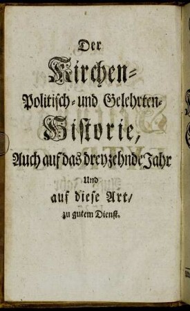 Der Kirchen-Politisch und Gelehrten-Historie, Auch auf das dreyzehnde Jahr Und auf diese Art/ zu gutem Dienst.