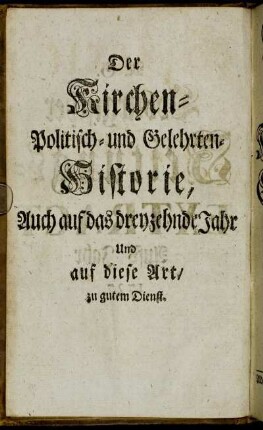 Der Kirchen-Politisch und Gelehrten-Historie, Auch auf das dreyzehnde Jahr Und auf diese Art/ zu gutem Dienst.