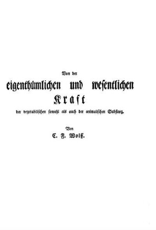 Von der eigenthümlichen und wesentlichen Kraft der vegetabilischen sowohl als auch der animalischen Substanz.