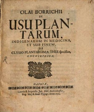 Olai Borrichii De Usu Plantarum, Indigenarum In Medicina, Et Sub Finem, De Clysso Plantarum, & Thee specifico Enchiridion
