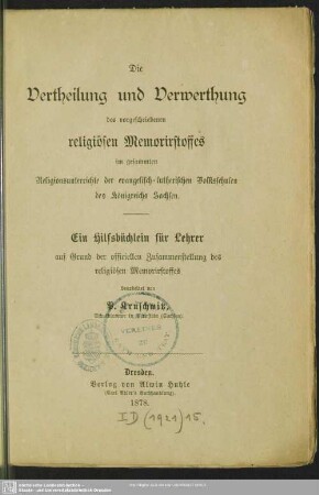 Die Vertheilung und Verwerthung des vorgeschriebenen religiösen Memorirstoffes im gesamten Religionsunterrichte der evangelisch-lutherischen Volksschulen des Königreichs Sachsen : ein Hilfsbüchlein für Lehrer