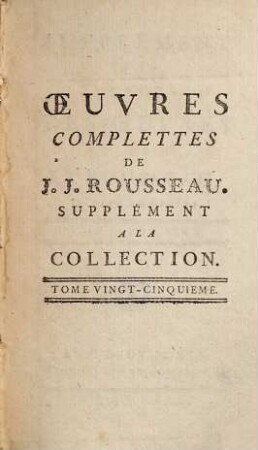 Collection Complette Des Oeuvres De J. J. Rousseau, Citoyen de Genève. 25, Supplément ; 1