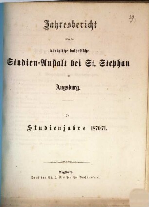 Jahresbericht über die Königliche Katholische Studien-Anstalt bei St. Stephan in Augsburg : im Studienjahre ... 1870/71