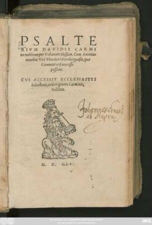 PSALTE||RIVM DAVIDIS CARMI||ne redditum per Eobanum Hessum. Cum Annota=||tionibus Viti Theodori Noribergensis, quae || Commentarij uice esse || possunt.|| CVI ACCESSIT ECCLESIASTES || Salomonis, eodem genere Carminis,|| redditus.||