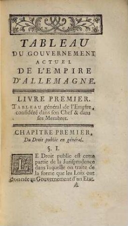 Tableau Du Gouvernement Actuel De L'Empire D'Allemagne : Divisé en Trois Livres, Contenant 1. Un Tableau général de l'Empire, considéré dans son Chef & dans ses Membres. 2. Du Gouvernement général de tout l'Empire. 3. Du Gouvernement particulier des Provinces de l'Empire par les Etats