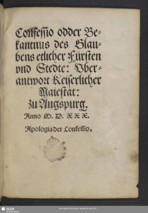 Confessio odder Bekantnus des Glaubens etlicher Fürsten vnd Stedte: Vber antwort Keiserlicher Maiestat zu Augspurg. Anno M. D. XXX. Apologia der Confessio