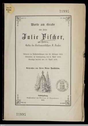 Worte am Grabe von Frau Julie Fischer, geb. Huber, Gattin des Bierbrauereibesitzers A. Fischer : Geboren in Neckarweihingen den 26. Februar 1851, gestorben in Ludwigsburg den 8. April 1878, beerdigt daselbst den 10. April 1878