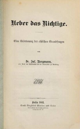 Über das Richtige : e. Erörterung d. eth. Grundfragen