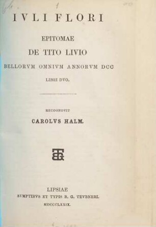 Juli Flori epitomae de Tito Livio bellorum omnium annorum DCC libri duo : Recognovit Carolus Halm
