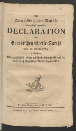 Von Seiner Königlichen Majestät allergnädigst approbirte Declaration des Preußischen Accise-Tarifs vom 20. April 1769. in Ansehung derjenigen Artikel, welche auf Allerhöchsten Befehl nach der neuen Accise-Verfassung Abänderungen erlitten : De Dato Berlin, den 5. May 1787