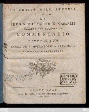 Io. Christ. Wilh. Steckii I. V. D. De Fevdis Coram Solio Caesaris Sollenniter Accipiendis Commentatio Capvt XI. §. VII. Sanctionis Imperatoris A. Francisci I. Avspicalis Illvstratvra