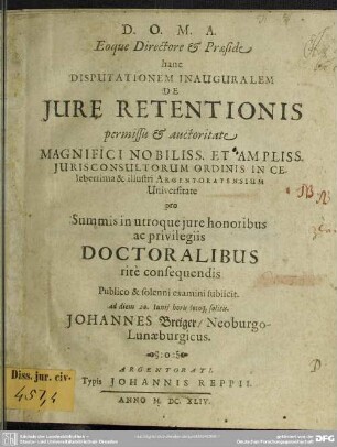 Eoque Directore & Praeside hanc Disputationem Inauguralem De Jure Retentionis permissu & auctoritate ... Publico & solenni examini subiicit. ad diem 20. Iunij ... Johannes Breiger ...