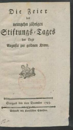 Die Feier des neunzehn jährigen Stiftungs-Tages der Loge Augusta zur goldnen Krone : Stargard den 6ten December 1793.