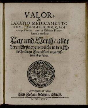 Valor, sive Taxatio Medicamentorum, Tam Simplicium, Quam compositorum, quae in Officinis Francofurtanis prostant