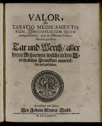Valor, sive Taxatio Medicamentorum, Tam Simplicium, Quam compositorum, quae in Officinis Francofurtanis prostant