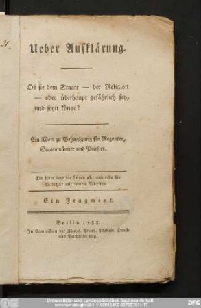 Ueber Aufklärung : Ob sie dem Staate - der Religion - oder überhaupt gefährlich sey, und seyn könne? : Ein Wort zu Beherzigung für Regenten, Staatsmänner und Priester : Ein Fragment