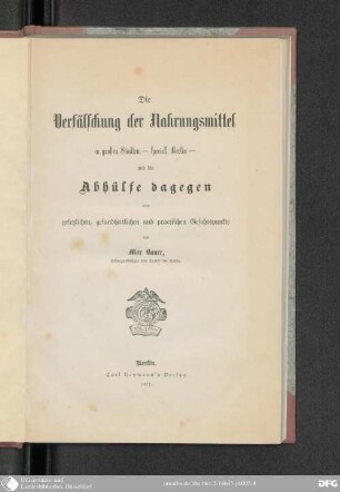 Die Verfälschung der Nahrungsmittel in großen Städten - speciell Berlin - und die Abhülfe dagegen vom gesetzlichen, gesundheitlichen und practischen Gesichtspunkte