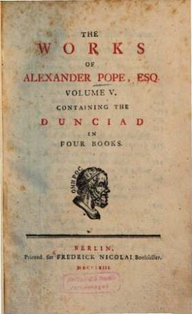 The Works Of Alexander Pope, Esq. : In Ten Volumes Complete, With His Last Corrections, Additions, And Improvements, 5. Containing The Dunciad In Four Books