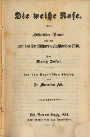 Die weiße Rose : Historischer Roman aus der Zeit des Janitscharen - Aufstandes 1730. Aus dem Ungar. übers. v. Max. Falk