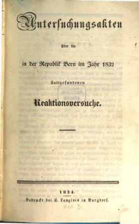 Untersuchungsakten über die in der Republik Bern im Jahr 1832 stattgefundenen Reaktionsversuche. 1, Untersuchungsakten gegen die Mitglieder der Siebner-Kommission des Stadtrathes von Bern