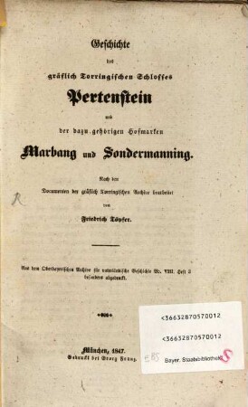 Geschichte des gräflich Torringischen Schlosses Pertenstein und der dazu gehörigen Hofmarken Marbang und Sondermanning : nach den Documenten der gräflich Törringischen Archive bearbeitet