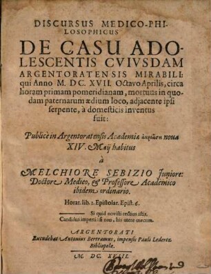Discursus Medico-Philosophicus De Casu Adolescentis Cuiusdam Argentoratensis Mirabili : qui Anno M.DC.XVII. Octavo Aprilis ... mortuus in quodam paternarum aedium loco, adiacente ipsi serpente, à domesticis inventus fuit
